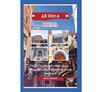 48 ORE A ROMA: Tutto ciò che devi vedere, fare e assaggiare nella Città Eterna, in soli due giorni
