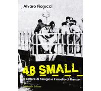 Libri Alvaro Fiorucci - 48 Small. Il Dottore Di Perugia E Il Mostro Di Firenze