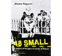 Libri Alvaro Fiorucci - 48 Small. Il Dottore Di Perugia E Il Mostro Di Firenze