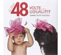 48 volte... Uguali?!? Siamo tutti cuccioli. Ediz. illustrata