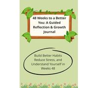 48 Weeks to a Better You: A Guided Reflection & Growth Journal: Build Better Habits Reduce Stress, and Understand Yourself in 48 Weeks