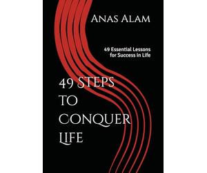 49 Steps to Conquer Life: 49 Essential Lessons for Success in Life