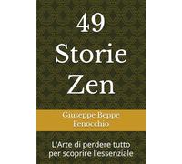 49 Storie Zen: L'Arte di perdere tutto per scoprire l'essenziale