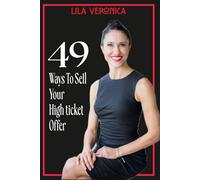 49 Ways To Sell Your High Ticket Offer: Own your worth. Charge premium prices. Close with confidence.
