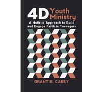 4D Youth Ministry: A Holistic Approach to Build and Engage Faith in Teenagers