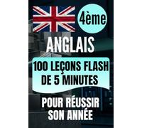 4e Anglais: 100 leçons flash de 5 minutes pour réussir son année