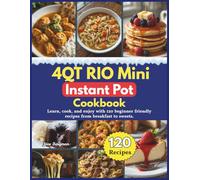 4QT RIO Mini Instant Pot Cookbook: Learn, cook, and enjoy with 120 beginner friendly recipes from breakfast to sweets