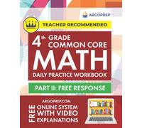4th Grade Common Core Math: Daily Practice Workbook - Part II: Free Response | 1000+ Practice Questions and Video Explanations | Argo Brothers
