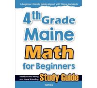 4th Grade Maine Math for Beginners: Standardized Testing and Home Schooling Study Guide