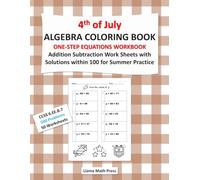 4th of July Algebra Coloring Book, One Step Equations Workbook, 500 Addition Subtraction Equations with Solutions within 100 for Summer Practice: ... with Answers, A Patriotic Math Activity Book