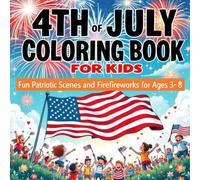 4th of July Coloring Book for Kids: Fun Patriotic Scenes and Fireworks for Ages 3-8: Easy and Cute Red, White, and Blue Fun for Little Artists