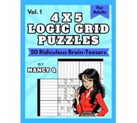 4x5 Logic Grid Puzzles By Nancy Q (Vol. 1): 50 Ridiculous Brain-Teasers