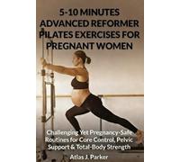 5-10 MINUTES ADVANCED REFORMER PILATES EXERCISES FOR PREGNANT WOMEN:: Challenging Yet Pregnancy-Safe Routines for Core Control, Pelvic Support & Total-Body Strength