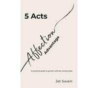 5 Acts of the Affection Advantage: A practical guide to growth without compromise: 1