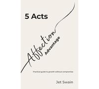 5 Acts of the Affection Advantage: Practical guide to growth without compromise