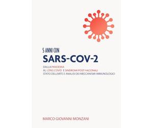 5 ANNI CON SARS-COV-2:: dalla pandemia al long Covid e sindromi post-vaccinali stato dell’arte e analisi dei meccanismi immunologici