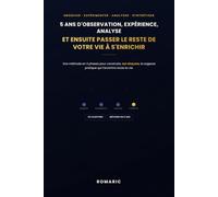 5 ANS D'OBSERVATION, EXPÉRIENCE, ANALYSE ET ENSUITE PASSER LE RESTE DE VOTRE VIE À S'ENRICHIR: La Méthode en 4 Phases pour Construire, en 5 Ans, la Sagesse qui Enrichira le Reste de ta Vie