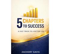 5 Chapters to Success: A Fast Track to a Better Life