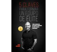 5 CLAVES PARA FORMAR UN EQUIPO DE ÉLITE: Cómo convertir un equipo promedio en una fuerza imparable