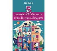 5 conseils pour s'en sortir avec des voisins bruyants: Petit guide de l'intrépide aspirant à la tranquillité domestique