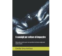 5 consigli per evitare di impazzire: Manuale pratico per non perdere la testa malgrado tutti e tutto