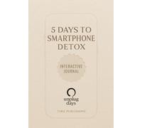 5 Days To Smartphone Detox: Interactive Journal for Digital Detox and Mindful Living. Rediscover Yourself, Focus and Peace