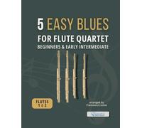 5 Easy Blues for Flute Quartet - Parts for Flutes 1 & 2: Authentic Blues Arrangements for Beginners and Early Intermediate Flute Ensemble - Ideal for ... Jazz Workshops, and Small Group Rehearsals