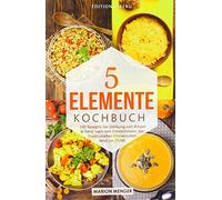 5-Elemente-Kochbuch: 100 Rezepte zur Stärkung von Körper & Geist nach den Erkenntnissen der Traditionellen Chinesischen Medizin (TCM)