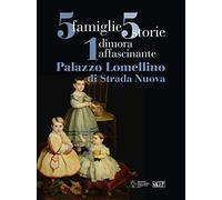 5 famiglie, 5 storie, 1 dimora affascinante. Palazzo Lomellino di Stradanuova. Ediz. illustrata