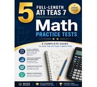 5 Full-Length ATI TEAS 7 Math Practice Tests: A Complete Guide to Ace the ATI TEAS 7 Math Test
