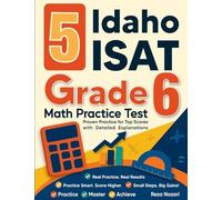5 Idaho ISAT Grade 6 Math Practice Tests: Proven Practice for Top Scores with Detailed Explanations