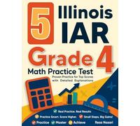 5 Illinois IAR Grade 4 Math Practice Tests: Proven Practice for Top Scores with Detailed Explanations