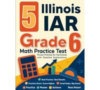 5 Illinois IAR Grade 6 Math Practice Tests: Proven Practice for Top Scores with Detailed Explanations