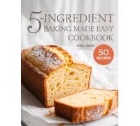 5-Ingredient Baking Made Easy Cookbook: Easy Delicious Treats for Everyday Home Baking