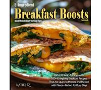 5-Ingredient Breakfast Boosts Cookbook: Quick Meals to Start Your Day Right, Kick Off Your Mornings with 100+ Energizing Breakfast Recipes That Are ... and Packed with Flavor-Perfect for Busy Days