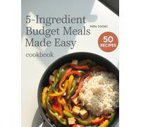 5-Ingredient Budget Made Easy Cookbook: Delicious, Affordable Recipes Using 5 Ingredients or Less - Save Money Without Sacrificing Flavor