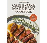 5-Ingredient Carnivore Made Easy Cookbook: Meat-Only Meals Using 5 Ingredients or Less - Fuel Strength, Focus, and Fat Loss Naturally