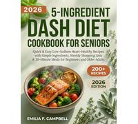 5-Ingredient DASH Diet Cookbook for Seniors: 200+ Quick & Easy Low-Sodium Heart-Healthy Recipes with Simple Ingredients, Weekly Shopping Lists & 30-Minute Meals for Beginners and Older Adults