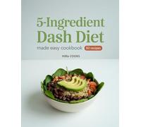 5-Ingredient DASH Diet Made Easy Cookbook: Simple, Flavorful Meals for a Healthier Everyday Lifestyle