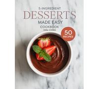 5-Ingredient Desserts Made Easy Cookbook: Quick Prep Desserts for Instant Cravings and Everyday Comfort