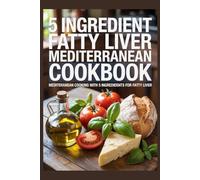 5 ingredient fatty liver mediterranean cookbook: Mediterranean Cooking with 5 Ingredients for Fatty Liver