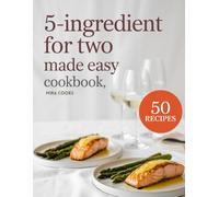 5-Ingredient For Two Made Easy Cookbook: Perfectly Portioned Meals Using 5 Ingredients or Less - Cooking for Couples Simplified