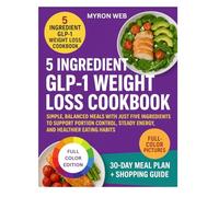 5 INGREDIENT GLP-1 WEIGHT LOSS COOKBOOK: Simple, balanced meals with just five ingredients to support portion control, steady energy, and healthier eating habits