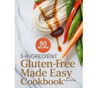 5-Ingredient Gluten-free Made Easy Cookbook: Tasty Gluten-Free Recipes Using 5 Ingredients or Less - Comfort Food Made Safe and Simple