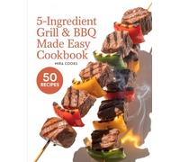 5-Ingredient Grill & BBQ Made Easy Cookbook: Easy Grilling Meals Anyone Can Make with Just Five Ingredients
