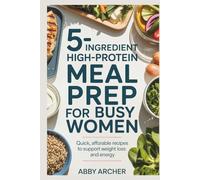5-Ingredient High-Protein Meal Prep for Busy Women: Quick, Affordable Recipes to Support Weight Loss and Energy