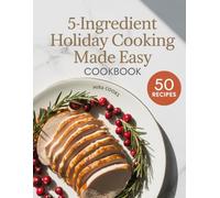 5-Ingredient Holiday Cooking Made Easy Cookbook: Festive Recipes Using 5 Ingredients or Less - Celebrate Without the Kitchen Chaos