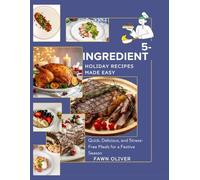 5-Ingredient Holiday Recipes Made Easy: Quick, Delicious, and Stress-Free Meals for a Festive Season