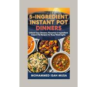 5 Ingredient Instant Pot Dinners: Unlock Easy Dinners: Flavorful 5-Ingredient Instant Pot Recipes for Busy Weeknights
