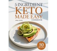 5-Ingredient Keto Made Easy Cookbook: Burn Fat and Boost Energy Using 5 Ingredients or Less - Quick Low-Carb Meals for Busy Days